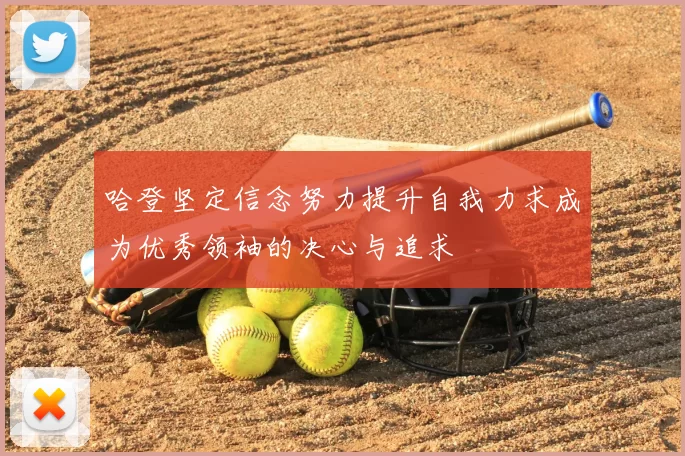 哈登坚定信念努力提升自我力求成为优秀领袖的决心与追求