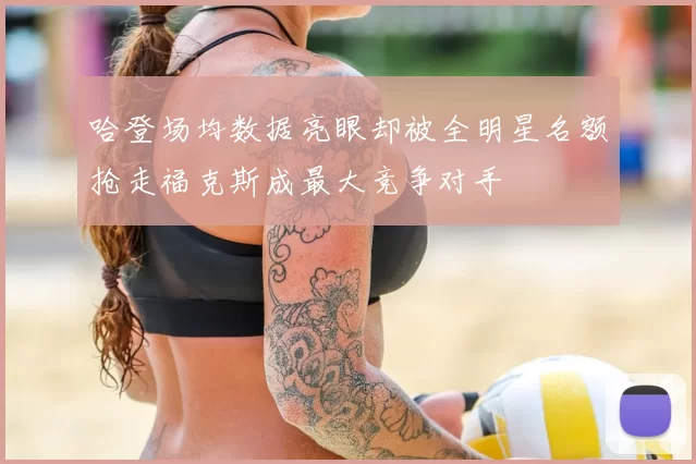哈登场均数据亮眼却被全明星名额抢走福克斯成最大竞争对手