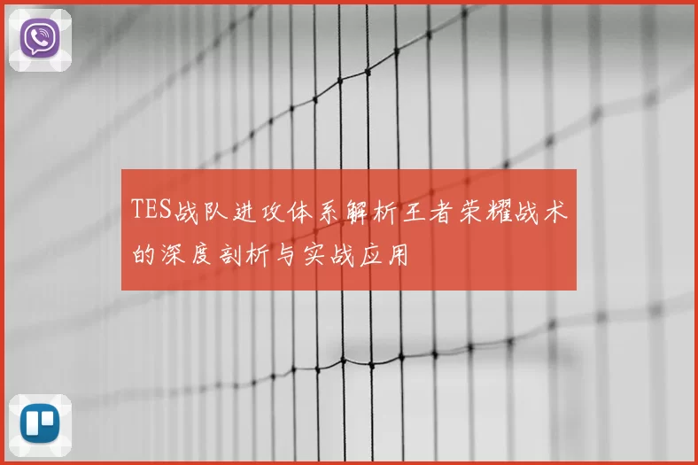 TES战队进攻体系解析王者荣耀战术的深度剖析与实战应用