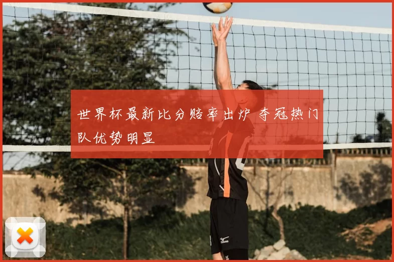 世界杯最新比分赔率出炉 夺冠热门队优势明显