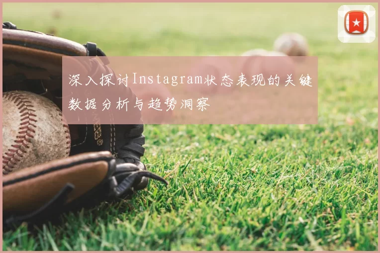 深入探讨Instagram状态表现的关键数据分析与趋势洞察