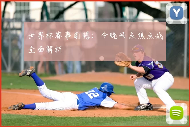 世界杯赛事前瞻:今晚两点焦点战全面解析