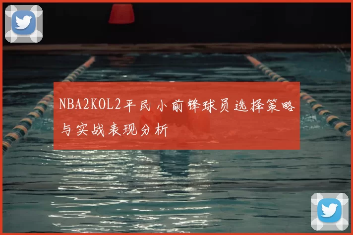 NBA2KOL2平民小前锋球员选择策略与实战表现分析