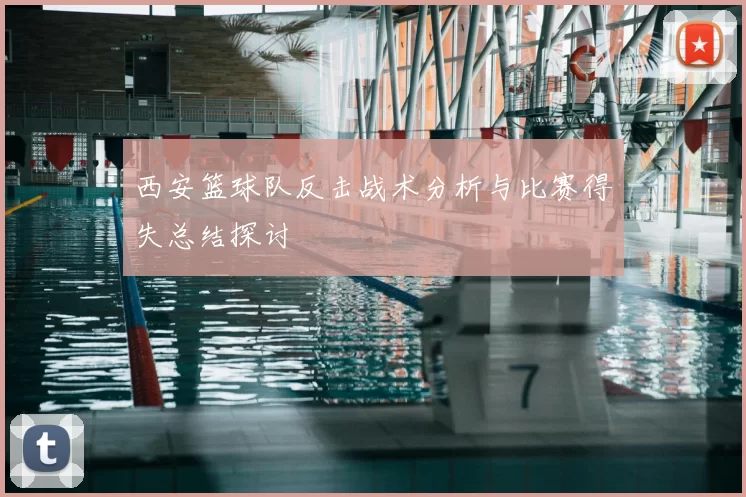 西安篮球队反击战术分析与比赛得失总结探讨