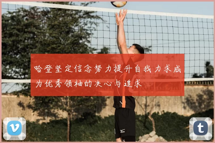 哈登坚定信念努力提升自我力求成为优秀领袖的决心与追求