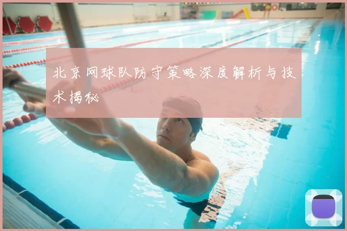 北京网球队防守策略深度解析与技术揭秘