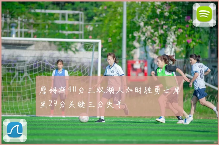 詹姆斯40分三双湖人加时胜勇士库里29分关键三分失手