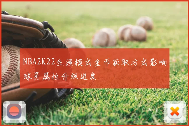 NBA2K22生涯模式金币获取方式影响球员属性升级进度