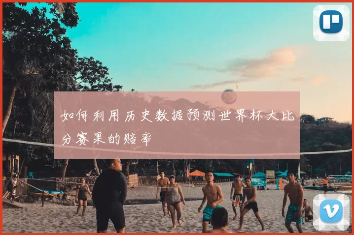如何利用历史数据预测世界杯大比分赛果的赔率