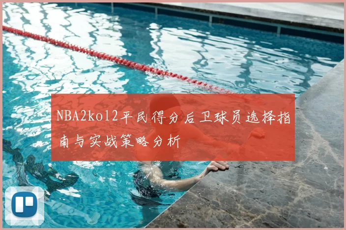 NBA2kol2平民得分后卫球员选择指南与实战策略分析