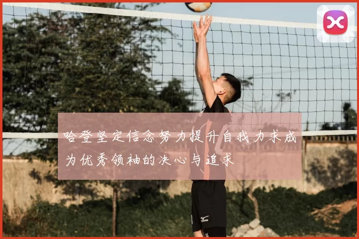 哈登坚定信念努力提升自我力求成为优秀领袖的决心与追求