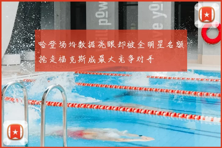 哈登场均数据亮眼却被全明星名额抢走福克斯成最大竞争对手