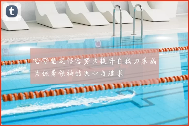 哈登坚定信念努力提升自我力求成为优秀领袖的决心与追求