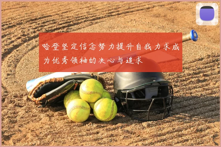 哈登坚定信念努力提升自我力求成为优秀领袖的决心与追求