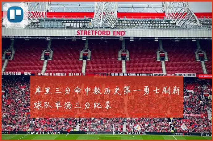 库里三分命中数历史第一勇士刷新球队单场三分纪录