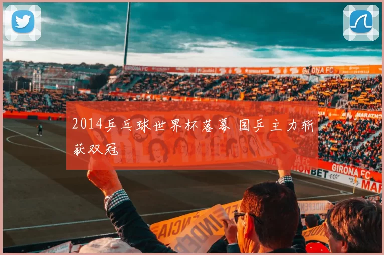 2014乒乓球世界杯落幕 国乒主力斩获双冠
