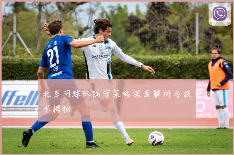 北京网球队防守策略深度解析与技术揭秘